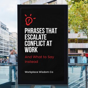 May include: An outdoor advertisement on a black background with the text "Phrases That Escalate Conflict At Work" and "And What to Say Instead." The sign also includes a red lightbulb icon and the words "Workplace Wisdom Co."