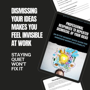 May include: A digital tablet displays the text "Professional Responses to Repeated Dismissal of Your Ideas." The image includes the text "Dismissing Your Ideas Makes You Feel Invisible at Work" and "Staying Quiet Won't Fix It."