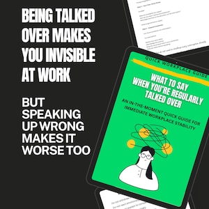 May include: A digital tablet shows a green screen with the text "WHAT TO SAY WHEN YOU'RE REGULARLY TALKED OVER." The image also includes the text "BEING TALKED OVER MAKES YOU INVISIBLE AT WORK." The image is a guide for workplace communication.