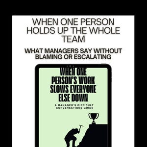 May include: A digital tablet shows the text: "WHEN ONE PERSON HOLDS UP THE WHOLE TEAM" and "WHAT MANAGERS SAY WITHOUT BLAMING OR ESCALATING." The tablet screen displays "WHEN ONE PERSON'S WORK SLOWS EVERYONE ELSE DOWN." A silhouette of a person climbing a mountain is shown.