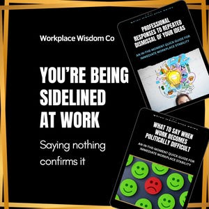 May include: Black graphic with gold borders and the text "YOU'RE BEING SIDELINED AT WORK." Two tablets display guides: "Professional Responses to Repeated Dismissal of Your Ideas" and "What to Say When Work Becomes Politically Difficult."