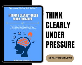 Workplace Wisdom Skill Builder | Clear Thinking at Work Under Pressure, Manage Stress and Stay Focused During High Demand Situations