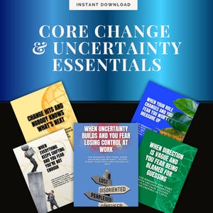 May include: A digital download graphic with the text "CORE CHANGE & UNCERTAINTY ESSENTIALS." The image features several book covers with titles like "CHANGE HITS AND NOBODY KNOWS WHAT'S NEXT" and "WHEN UNCERTAINTY BUILDS AND YOU FEAR LOSING CONTROL AT WORK."