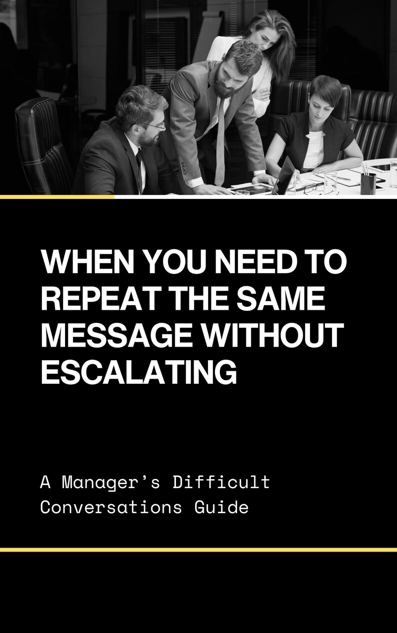 May include: Image of a business meeting with text that reads: "WHEN YOU NEED TO REPEAT THE SAME MESSAGE WITHOUT ESCALATING." The text below says: "A Manager's Difficult Conversations Guide."