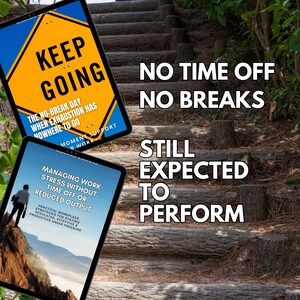 May include: Two tablets with motivational text against a backdrop of wooden steps and greenery. One tablet displays "KEEP GOING" and the other reads "MANAGING WORK STRESS WITHOUT TIME OFF OR REDUCED OUTPUT". The background text says "NO TIME OFF NO BREAKS STILL EXPECTED TO PERFORM".