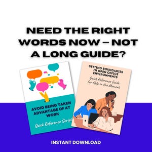 May include: Two quick reference guides with the text "NEED THE RIGHT WORDS NOW - NOT A LONG GUIDE?". One guide is titled "AVOID BEING TAKEN ADVANTAGE OF AT WORK" and the other "SETTING BOUNDARIES IN OPEN OFFICE ENVIRONMENTS". The guides are available for instant download.