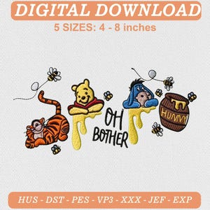 May include: A digital embroidery design featuring Winnie the Pooh, Tigger, Eeyore, and a honey pot with bees. The text reads OH BOTHER and HUNNY. The design is available in 5 sizes ranging from 4 to 8 inches and includes file formats HUS, DST, PES, VP3, XXX, JEF, and EXP.