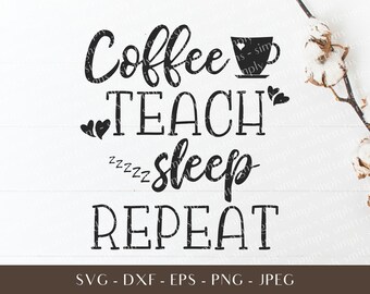 Coffee Teach Sleep Repeat SVG - Teacher SVG - Teacher Appreciation - Coffee Cut Files - Coffee SVG - Silhouette Files - Teaching Clip Art