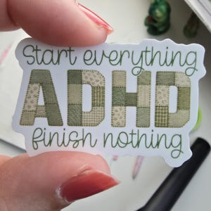 May include: A die-cut sticker featuring the text Start everything in a thin green cursive font at the top and finish nothing in the same font at the bottom. The letters ADHD are large, blocky, and filled with a green patchwork quilt pattern.