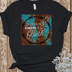 In a world full of Karens be a Beth tee, graphic shirt, womens tshirt, western t shirt, country t-shirt, yellowstone inspired top