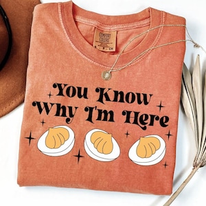 You Know Why I'm Here Deviled Egg Shirt, Funny Thanksgiving Tee, Thanksgiving Dinner Shirt, Comfort Colors Shirt