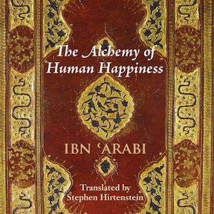 Può includere: Copertina di libro con il titolo "The Alchemy of Human Happiness" di Ibn Arabi. La copertina è rosso scuro con disegni dorati e neri. Il testo "Mystical Treatises of Muhyiddin Ibn Arabi" è in alto. Tradotto da Stephen Hirtenstein.