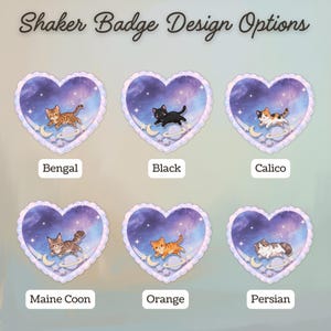 May include: Six heart-shaped shaker badges labeled Shaker Badge Design Options, each featuring a galaxy background with a crescent moon, a planet, and a cat. The cat breeds are Bengal, Black, Calico, Maine Coon, Orange, and Persian.