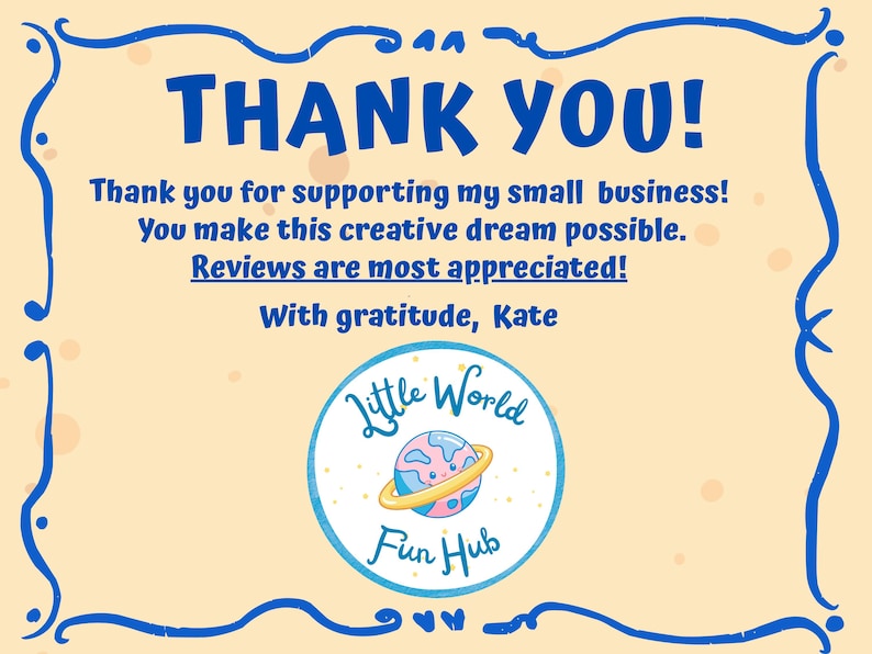May include: A thank you card with a blue border and text. The words "THANK YOU!" are in large blue letters. The card includes the text "Thank you for supporting my small business!" and "Reviews are most appreciated!" A logo for "Little World Fun Hub" is also present.
