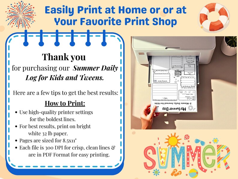 May include: A printer is shown printing a black and white summer daily log for kids and tweens. The image includes text that says "Easily Print at Home or at Your Favorite Print Shop" and "Summer Daily Log for Kids and Tweens."