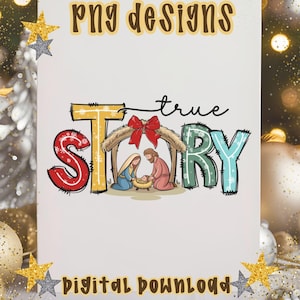 May include: A digital design with the words "True Story" in colorful letters, featuring a nativity scene with Mary, Joseph, and baby Jesus. The design includes the text "PNG designs" and "Digital Download".