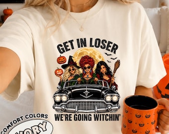 Get In Loser We're Going Witching Shirt, Sanderson Sisters Halloween T-Shirt, Witches Hocus Pocus Tee, Funny Witchy Vibes Sweatshirt,