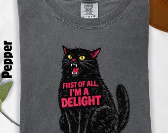 Comfort Colors® First of All I'm a Delight Funny Cat Shirt: Sarcastic Quote Sweatshirt