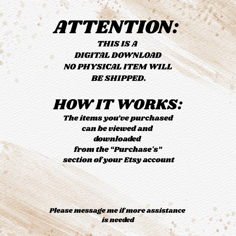 May include: A digital download announcement with text in black font on a beige background. The text reads "ATTENTION: THIS IS A DIGITAL DOWNLOAD NO PHYSICAL ITEM WILL BE SHIPPED." and "HOW IT WORKS:" with instructions on how to download.