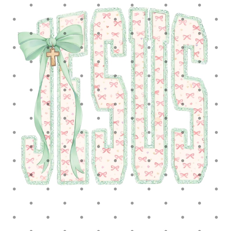 May include: The word "JESUS" in a decorative font, featuring a pattern of pink bows on a cream background, outlined in glittery green. A large mint green bow with a gold cross hangs from the "J". The background is white with gray polka dots.