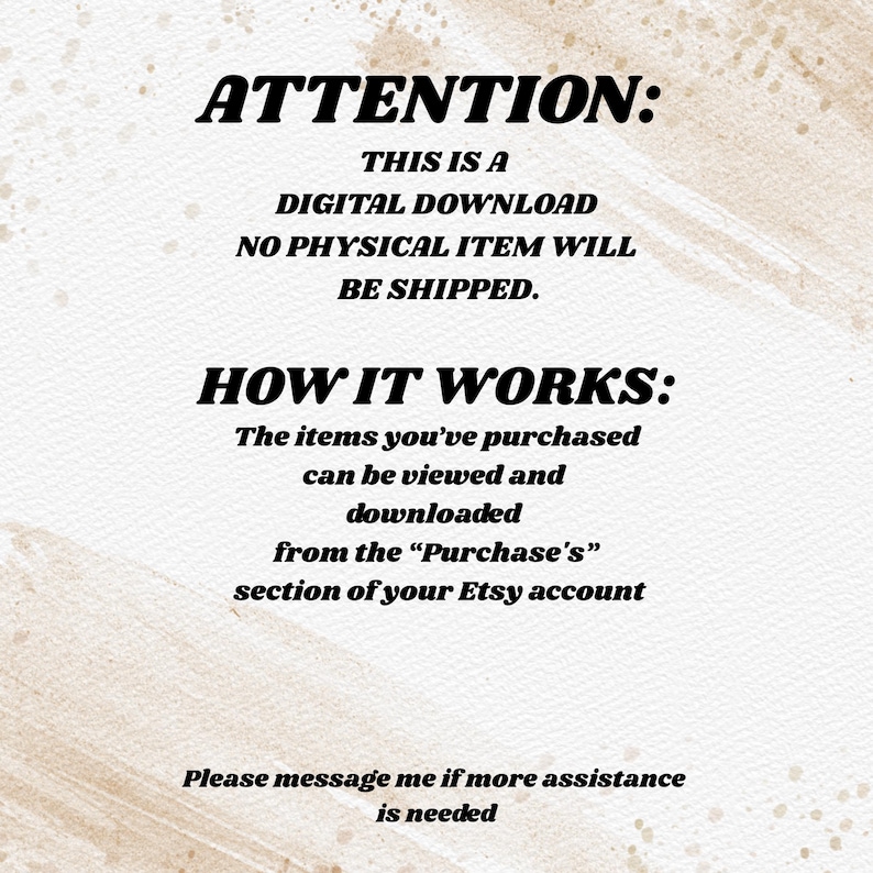 May include: A digital download announcement with text in black font on a beige background. The text reads "ATTENTION: THIS IS A DIGITAL DOWNLOAD NO PHYSICAL ITEM WILL BE SHIPPED." and "HOW IT WORKS:" with further instructions.