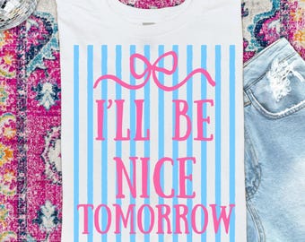 Coquette Funny PNG I’ll Be Nice Tomorrow, Bow Shirt Design, Girly Retro Quote PNG, Womens Graphic Tee, Trendy Preppy PNG, Sublimation Png