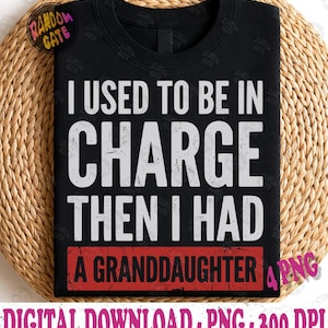 May include: Black t-shirt with the text "I USED TO BE IN CHARGE THEN I HAD A GRANDDAUGHTER" in white, distressed font. The text is arranged in three lines with a red rectangle at the bottom. The shirt is a digital download.