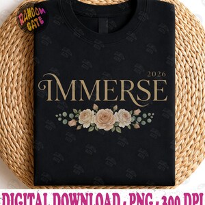 May include: Black crew neck t-shirt with the word "IMMERSE" in gold script, the year "2026", and a floral design of roses and greenery. The words "DIGITAL DOWNLOAD - PNG - 300 DPI" are at the bottom.