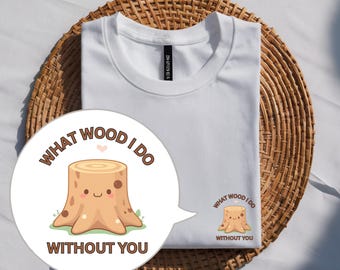 Valentine’s Day t-shirt, wood pun 'What Wood I Do Without You', tree stump graphic, couple shirt, gift for boyfriend/girlfriend, unisex tee