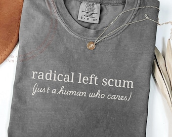 Radical Left Scum Shirt, Human Who Cares Graphic Tee, Liberal Comfort Colors Top
