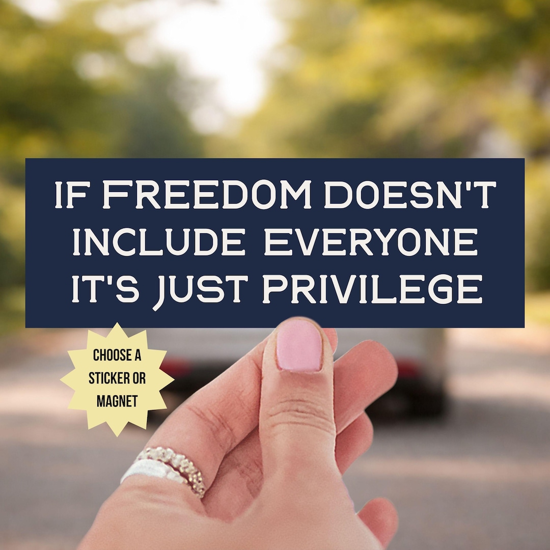 Just Include If Freedom Doesn’t Include Everyone It’s Just Privilege: Bumper Sticker ...