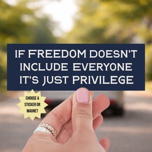 May include: A navy blue rectangle with white text that reads "IF FREEDOM DOESN'T INCLUDE EVERYONE IT'S JUST PRIVILEGE." A yellow starburst shape below says "CHOOSE A STICKER OR MAGNET."