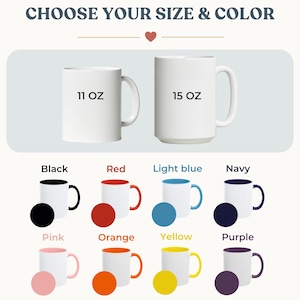 May include: White ceramic mugs in 11 oz and 15 oz sizes are displayed. The image shows mugs with black, red, light blue, navy, pink, orange, yellow, and purple interior and handle colors. Text reads "CHOOSE YOUR SIZE & COLOR".