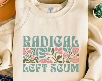 Radical Left Scum Boho Floral Sweatshirt: Feminist Leftist Protest Sweater