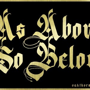 Peut inclure: Calligraphie dorée sur fond noir avec l'inscription "As Above, So Below." Le texte est dans un style de police gothique. Les mots "oakthorn studios" sont en plus petit en bas de l'image.