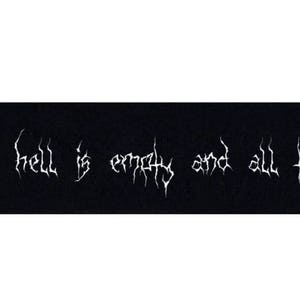 May include: Black and white graphic with the text "Hell is empty and all the devils are here" in a gothic font.