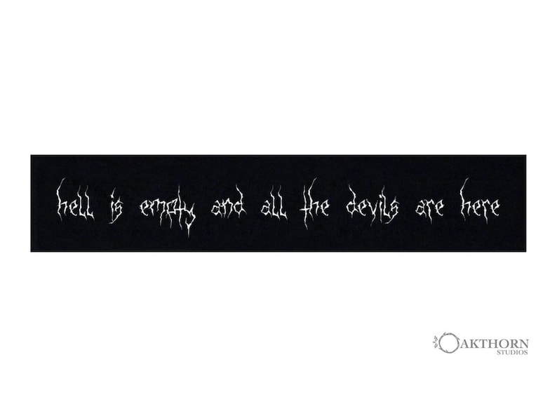 May include: Black and white graphic with the text "Hell is empty and all the devils are here" in a gothic font.