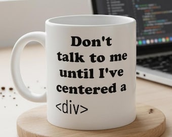 Don't Talk to Me Until I've Centered a Div — Funny Developer Coffee Mug Gift