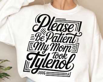 Please Be Patient My Mom Took Tylenol PNG, Funny Retro Meme Clipart, Sarcastic Sublimation