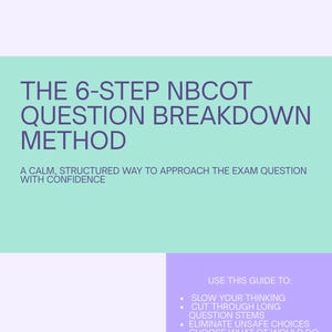 May include: A guide titled "THE 6-STEP NBCOT QUESTION BREAKDOWN METHOD" with text in purple and white on a light green and lavender background. The guide helps approach exam questions with confidence. It includes tips to slow thinking and eliminate unsafe choices.