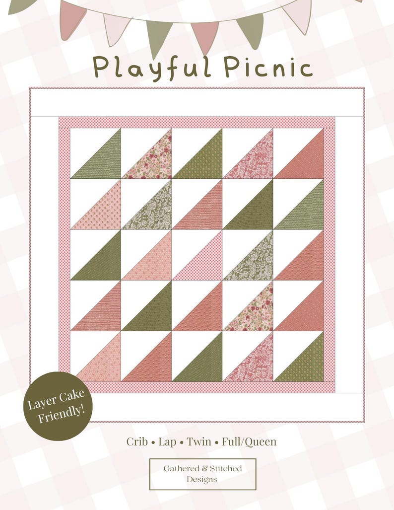 May include: A quilt pattern named "Playful Picnic" featuring a repeating design of triangles in pink, green, and floral patterns. The design is "Layer Cake Friendly!" and suitable for crib, lap, twin, and full/queen sizes. The text "Gathered & Stitched Designs" is also present.