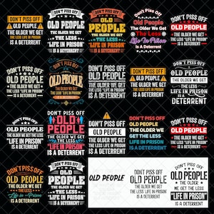 Può includere: Una collezione di grafiche su sfondo nero, ognuna con la frase "DON'T PISS OFF OLD PEOPLE". Il testo è in vari font e colori, con il testo aggiuntivo: "The older we get, the less life in prison is a deterrent."