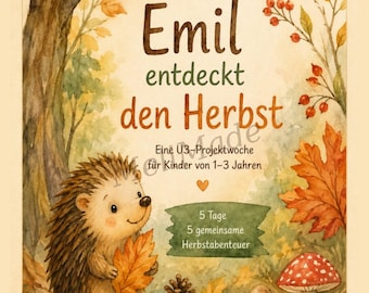 May include: A watercolor illustration featuring a hedgehog holding an orange leaf in a forest setting with autumn foliage, mushrooms, an acorn, and a pinecone. The text reads: Emil entdeckt den Herbst, Eine U3-Projektwoche für Kinder von 1-3 Jahren, 5 Tage, 5 gemeinsame Herbstabenteuer.