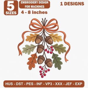 May include: An embroidery design for machines featuring a cluster of brown acorns, green and orange oak leaves, and red berries tied with an orange ribbon. Text includes 5 SIZES, EMBROIDERY DESIGN FOR MACHINES, 1 DESIGNS, 4-8 inches, and file formats.