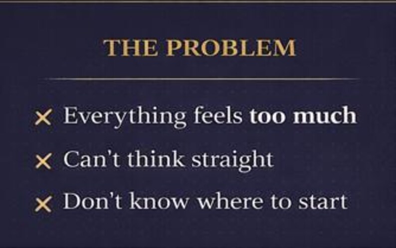 May include: Image with text: "THE PROBLEM" followed by three bullet points. The bullet points read: "Everything feels too much," "Can't think straight," and "Don't know where to start."