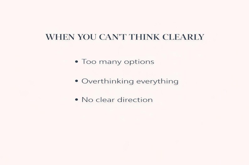 以下が含まれることがあります： 薄いピンク色の背景に、濃い青色のテキストで「WHEN YOU CAN'T THINK CLEARLY」と書かれています。その下に、3つの箇条書きがあります。「選択肢が多すぎる」、「すべてを考えすぎる」、「明確な方向性がない」.
