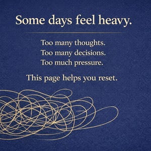 May include: A navy blue background with white text that reads "Some days feel heavy." Additional text states "Too many thoughts. Too many decisions. Too much pressure. This page helps you reset." A white, abstract design is at the bottom.