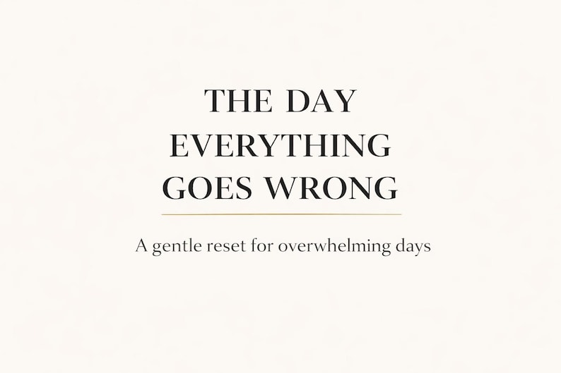 May include: A minimalist design with the text "THE DAY EVERYTHING GOES WRONG" in a bold, serif font. Below, it reads "A gentle reset for overwhelming days" on a cream background.