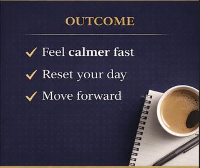 May include: A dark blue background with the word "OUTCOME" in gold lettering. The text lists "Feel calmer fast", "Reset your day", and "Move forward". A cup of coffee and a notepad with a pen are in the lower right corner.