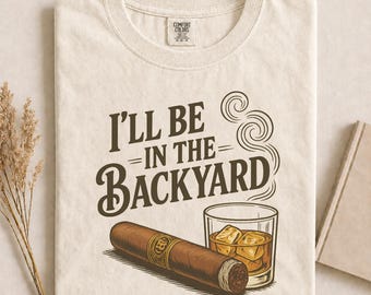 Comfort Colors® Funny Cigar & Whiskey T-Shirt, I'll Be in the Backyard Tee, Men's BBQ Sweatshirt, Bourbon Lover Humor Gift | WB24